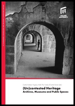 Trenter, Cecilia | Thor Tureby, Malin | Axelsson Yngvéus, Cecilia | (Un)contested heritage : Archives, Museums and Publi...