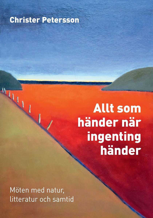 Petersson, Christer | Allt som händer när ingenting händer : Möten med natur, litteratur och samtid