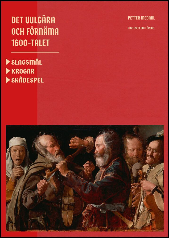 Inedahl, Petter | Det vulgära och förnäma 1600-talet : Slagsmål. Krogar. Skådespel.