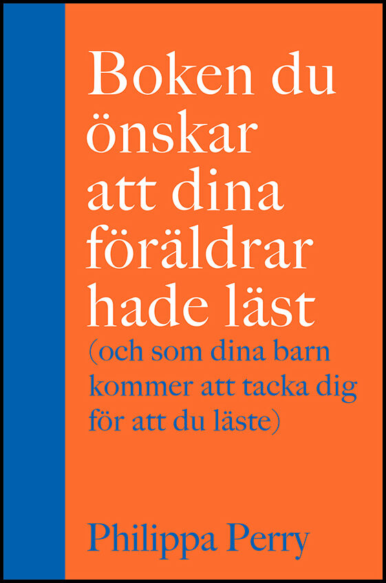 Perry, Philippa | Boken du önskar att dina föräldrar hade läst (och som dina barn kommer att tacka dig för att du läste)