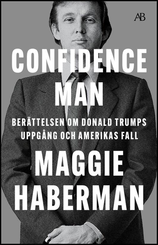 Haberman, Maggie | Confidence man : Berättelsen om Donald Trumps uppgång och Amerikas fall