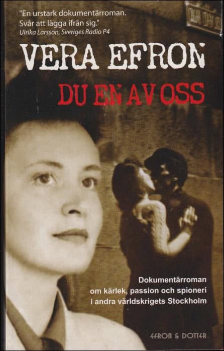 Efron, Vera | Du en av oss : [dokumentärroman om kärlek, passion och spioneri i andra världskrigets Stockholm]