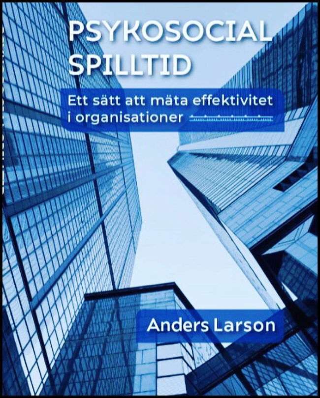 Larson, Anders | Psykosocial spilltid : Ett sätt att mäta effektivitet i organisationer