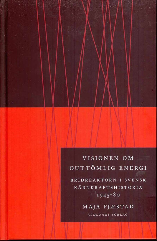 Fjaestad, Maja | Visionen om outtömlig energi : Bridreaktorn i svensk kärnkraftshistoria 1945-80