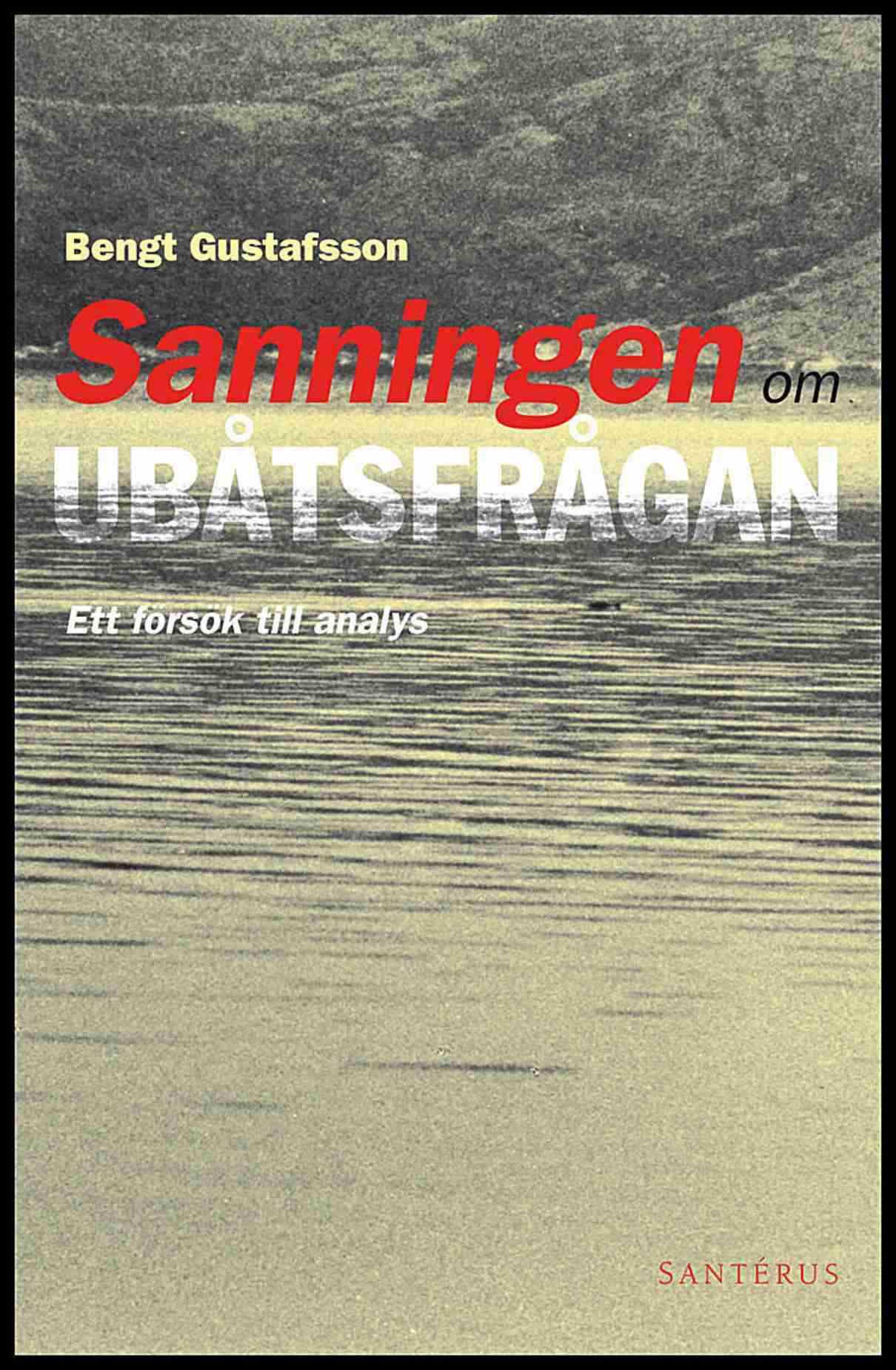 Gustafsson, Bengt | Sanningen om ubåtsfrågan : Ett försök till analys