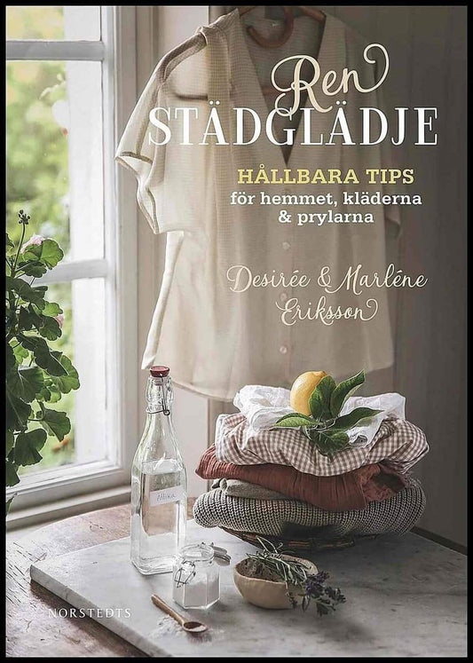Eriksson, Marléne| Eriksson, Desirée | Ren städglädje : Hållbara tips för hemmet, kläderna & prylarna
