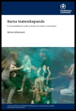 Johansson, Anna | Barns teaterskapande : En ämnesdidaktisk studie av drama och teater i kulturskolan