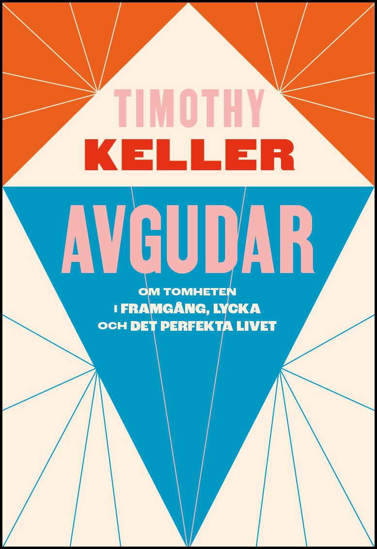 Keller, Timothy | Avgudar : Om tomheten i framgång, lycka och det perfekta livet