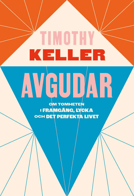 Keller, Timothy | Avgudar : Om tomheten i framgång, lycka och det perfekta livet