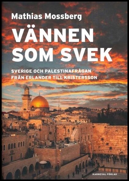Mossberg, Mathias | Vännen som svek : Sverige och Palestinafrågan från Erlander till Kristersson