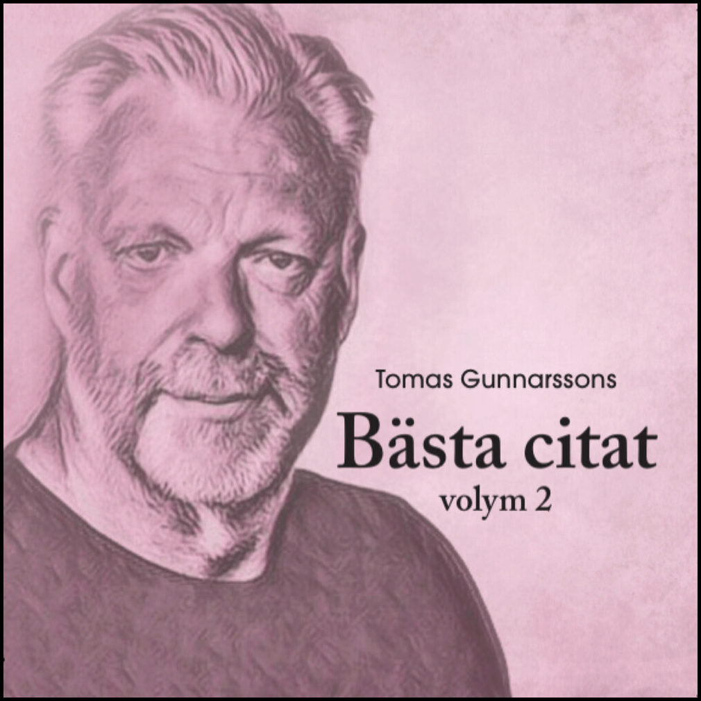 Gunnarsson, Tomas | Tomas Gunnarssons Bästa citat volym 2