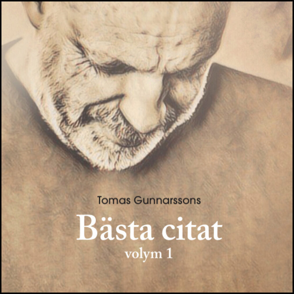 Gunnarsson, Tomas | Tomas Gunnarssons Bästa citat volym 1