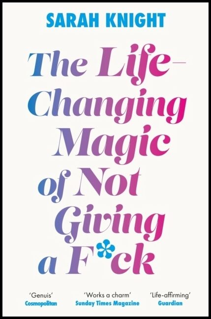 Knight, Sarah | The Life-Changing Magic of Not Giving a F**k