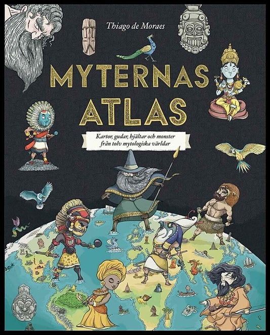 de Moraes, Thiago | Myternas atlas : Kartor, gudar, hjältar och monster från tolv mytologiska världar