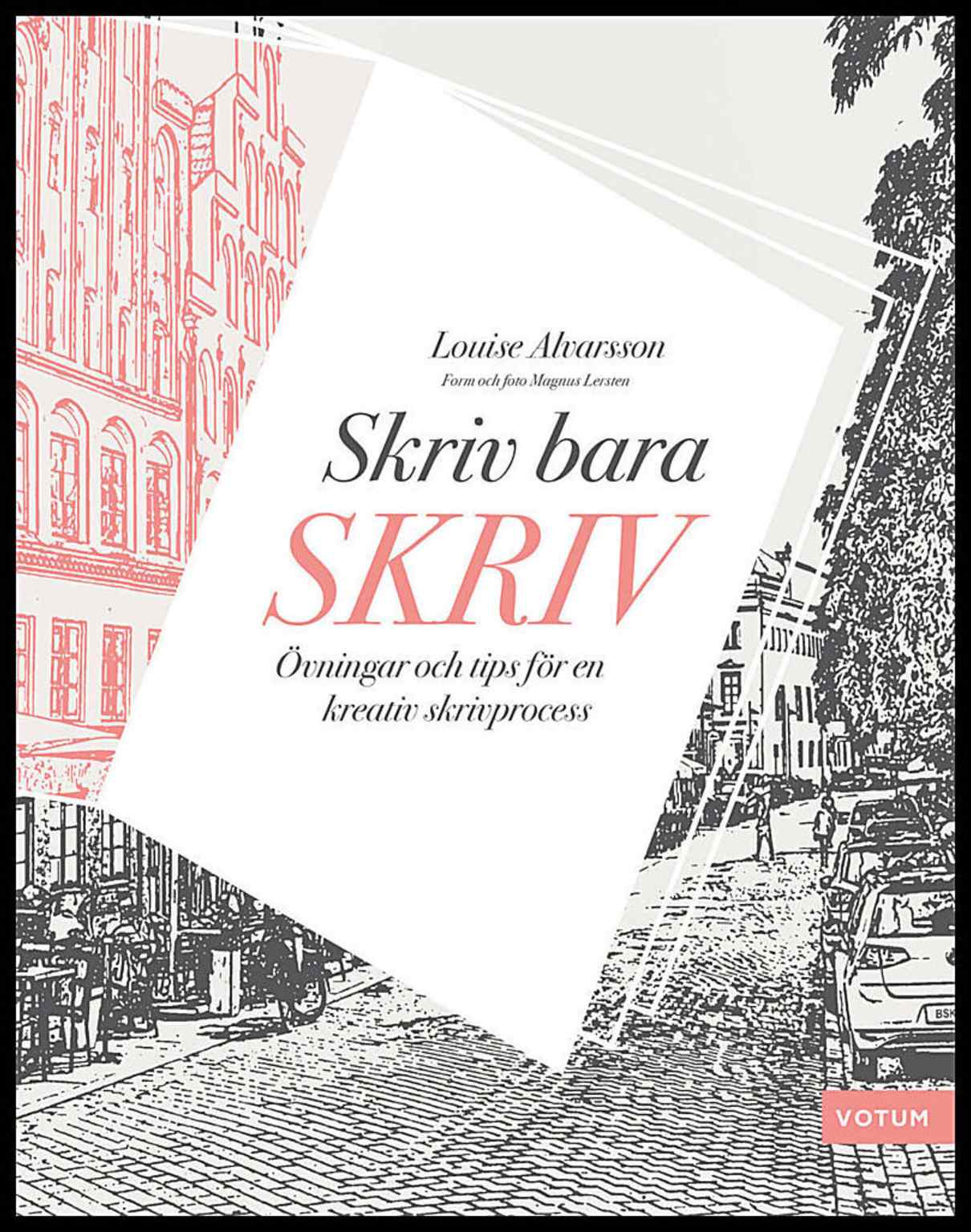 Alvarsson, Louise | Skriv bara skriv : Övningar och tips för en kreativ skrivprocess