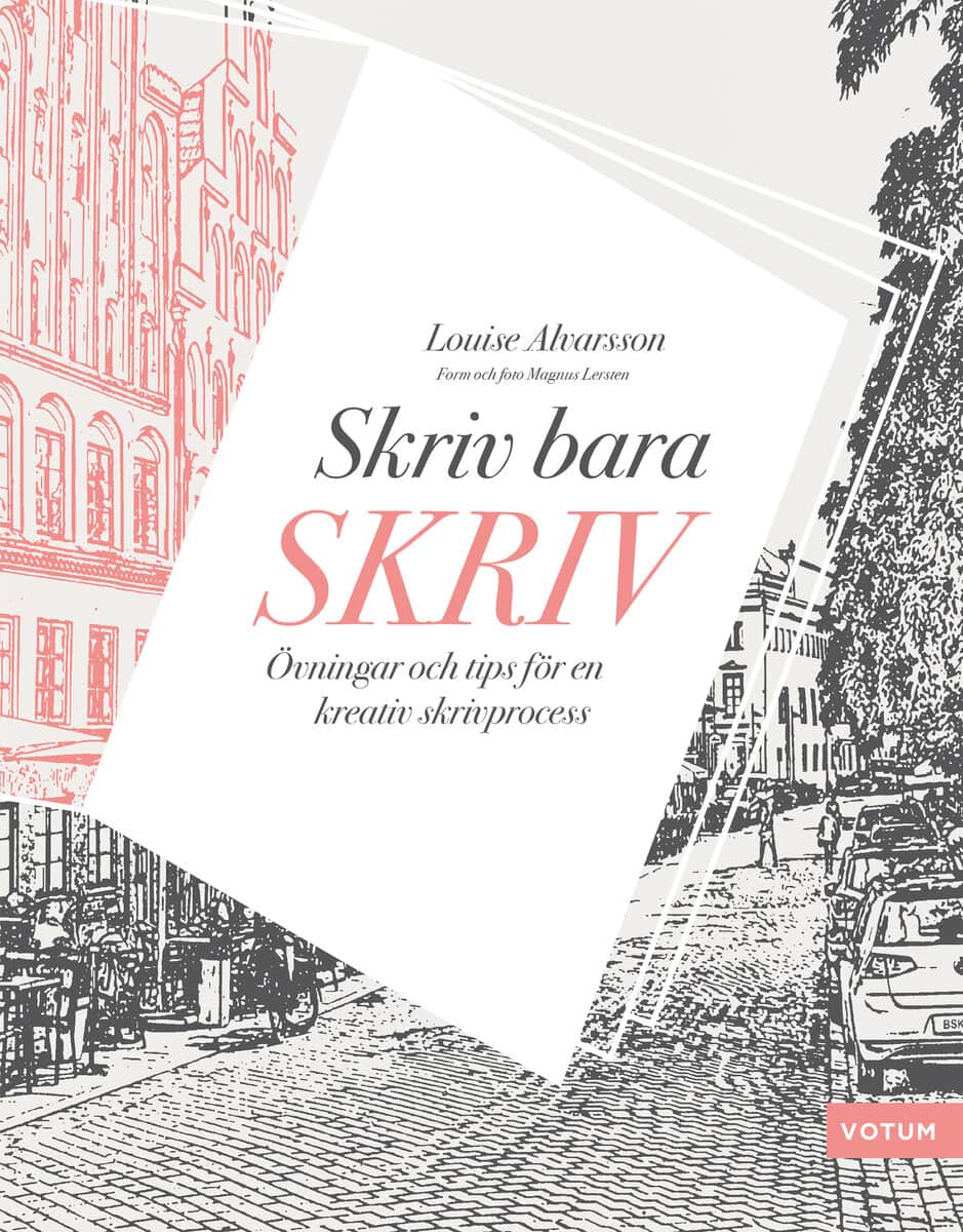 Alvarsson, Louise | Skriv bara skriv : Övningar och tips för en kreativ skrivprocess