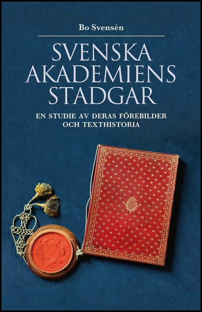 Svensén, Bo | Svenska Akademiens stadgar : En studie av deras förebilder och texthistoria