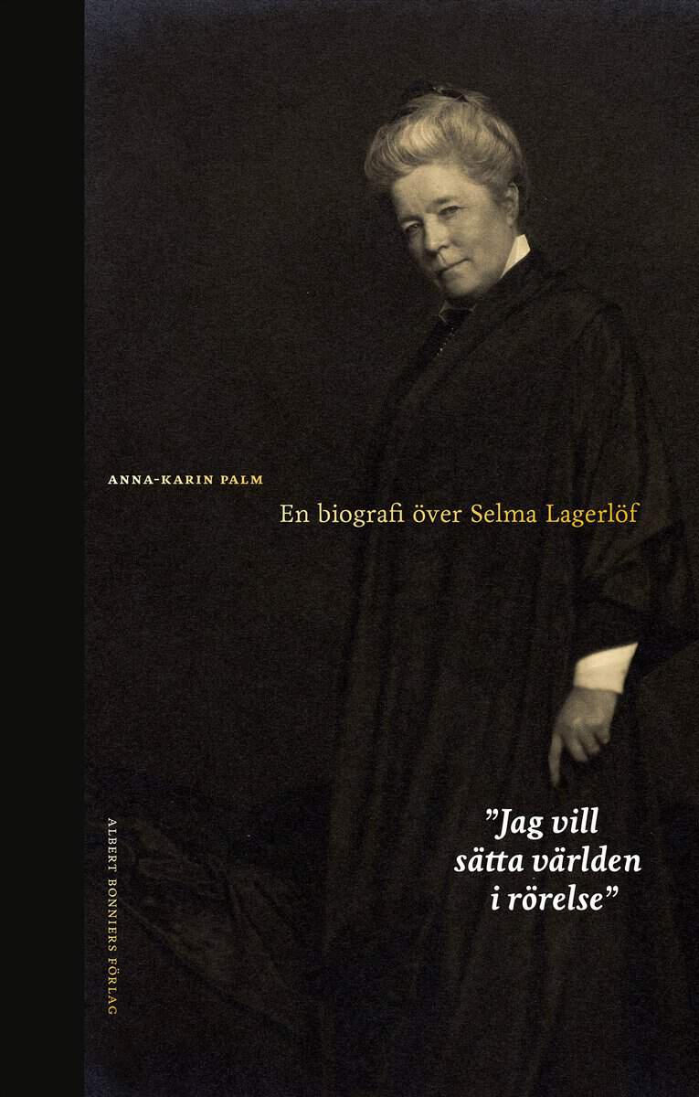 Palm, Anna-Karin | Jag vill sätta världen i rörelse : En biografi över Selma Lagerlöf