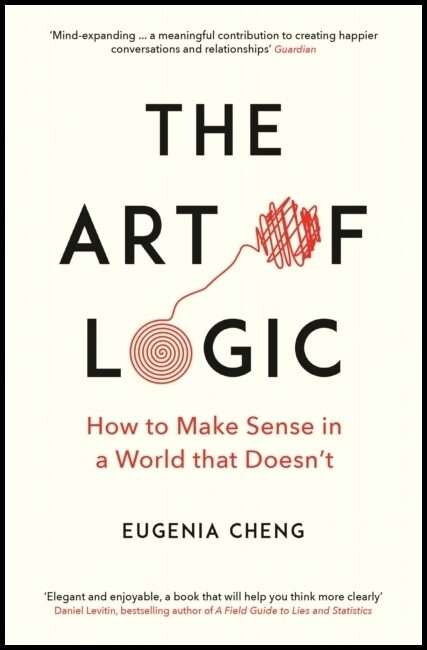 Cheng, Eugenia | Art of Logic : How to Make Sense in a World that Doesn't