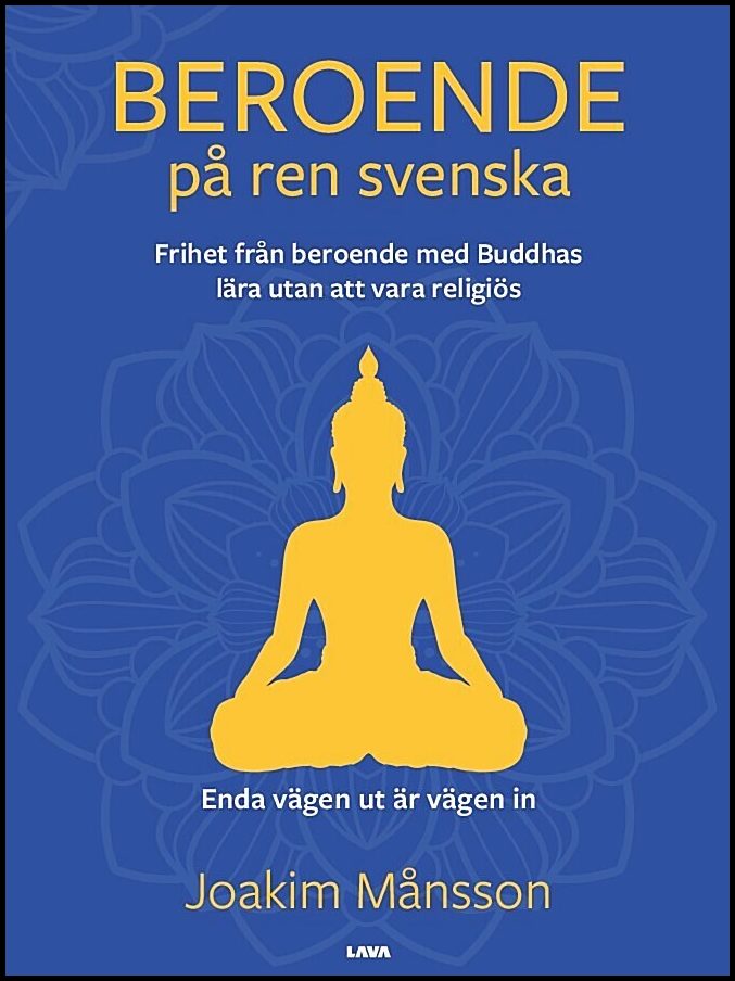 Månsson, Joakim | Beroende på ren svenska : Frihet från beroende med Buddhas lära utan att vara religiös