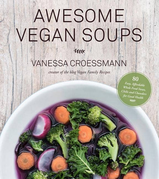 Croessmann, Vanessa | Awesome vegan soups : 80 easy, affordable whole food stews, chilis and chow