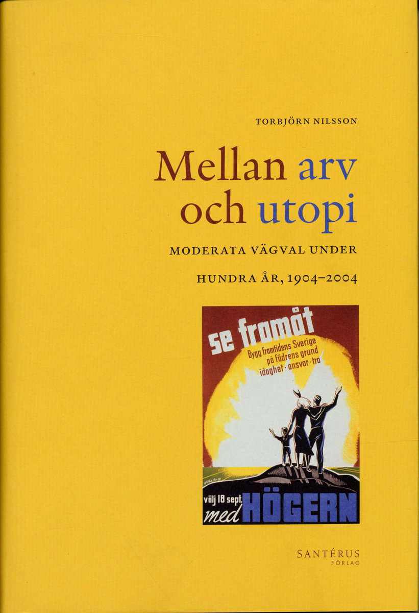 Nilsson, Torbjörn | Mellan arv och utopi : Moderata vägval under hundra år, 1904-2004