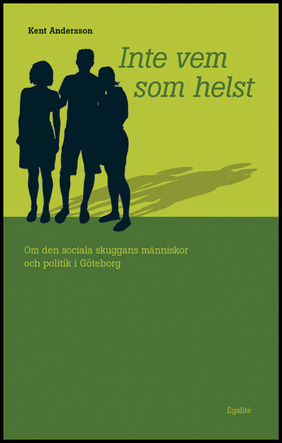Andersson, Kent | Inte vem som helst : Om den sociala skuggans människor och politik i Göteborg