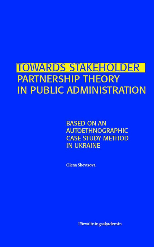 Shevtsova, Olena | Towards stakeholder partnership theory in public administration : Based on an Autoethnographic Case S...