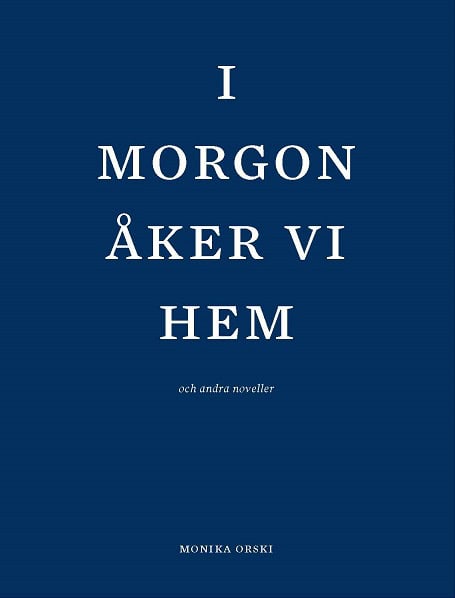 Orski, Monika | I morgon åker vi hem och andra noveller