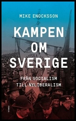 Enocksson, Mike | Kampen om Sverige : Från socialism till nyliberalism