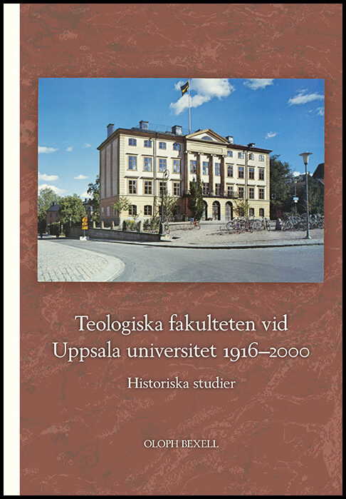 Bexell, Oloph | Teologiska fakulteten vid Uppsala universitet 1916–2000 : Historiska studier