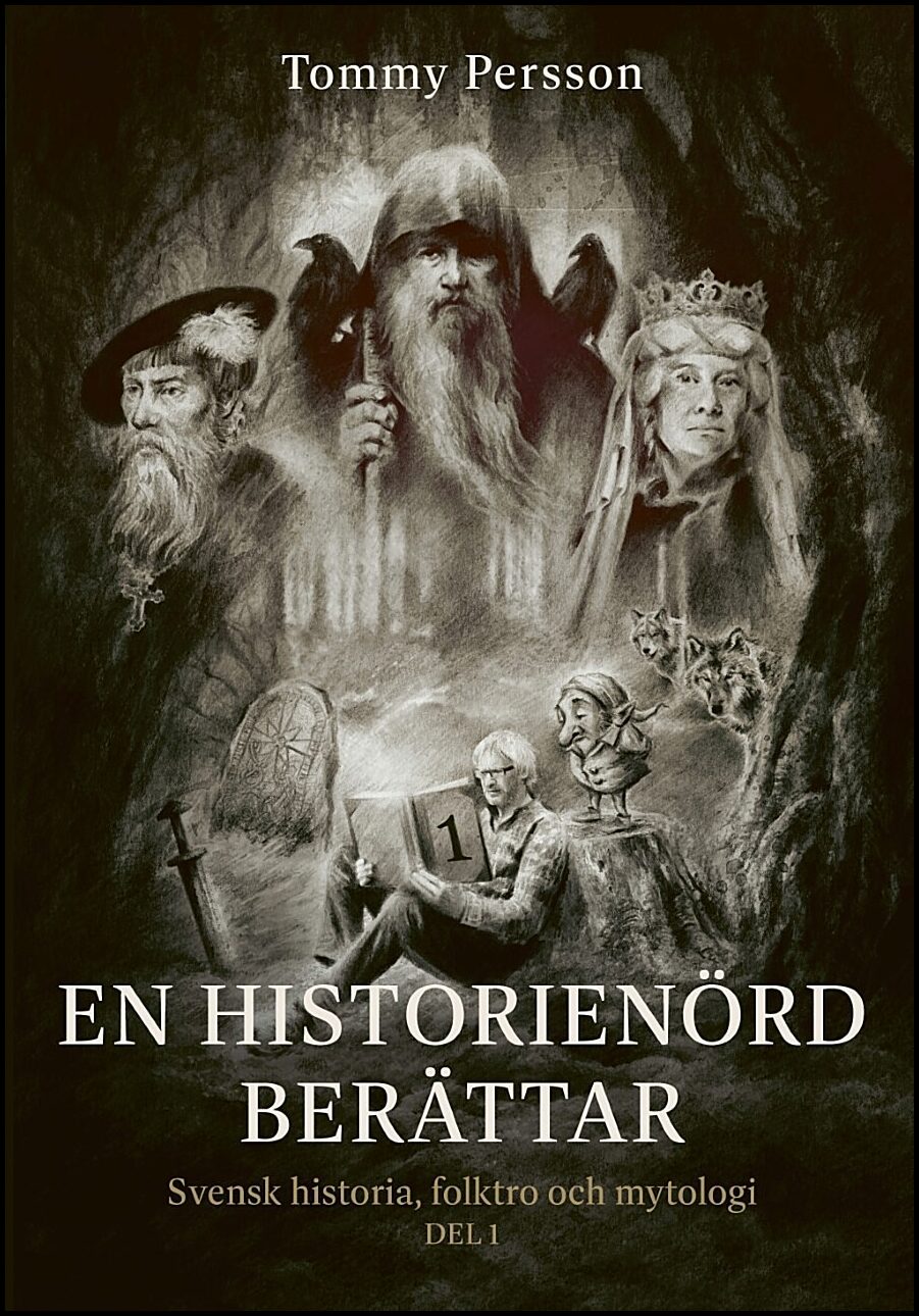 Persson, Tommy | En historienörd berättar : Svensk historia, folktro och mytologi. Del 1