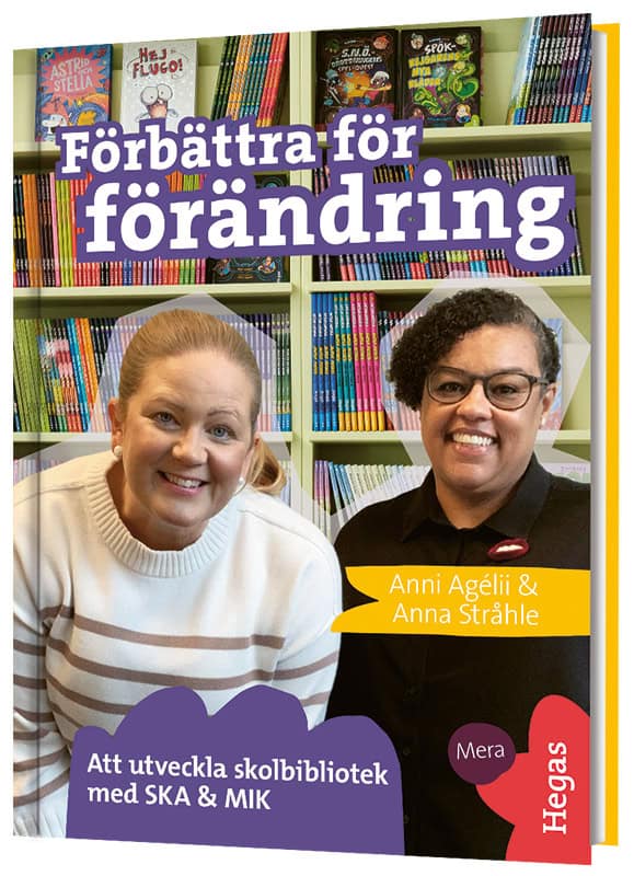 Agélii, Anni | Stråhle, Anna | Förbättra för förändring : Att utveckla skolbibliotek med SKA & MIK