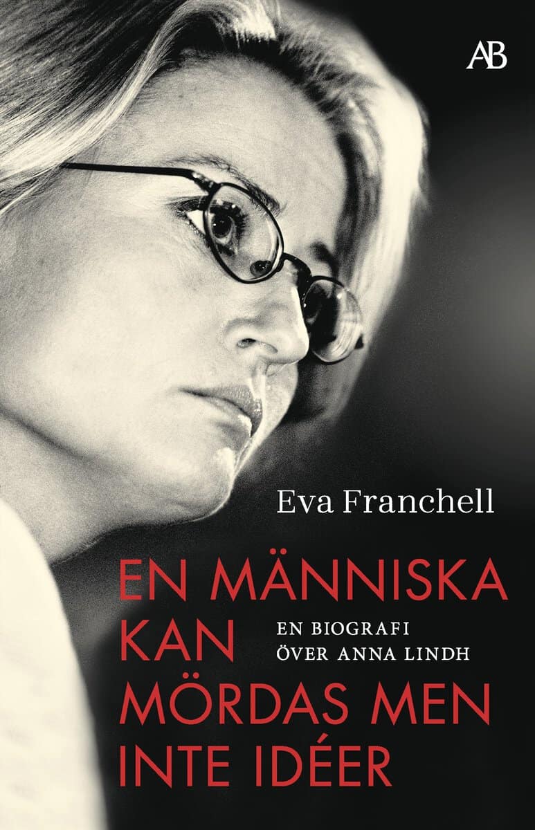 Franchell, Eva | En människa kan mördas men inte idéer : En biografi över Anna Lindh