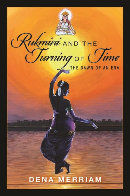 Dena Merriam | Rukmini And The Turning Of Time : The Dawn of an Era