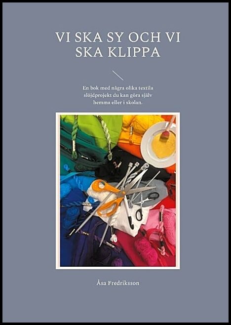 Fredriksson, Åsa | Vi ska sy och vi ska klippa : En bok med några olika textila slöjdprojekt du kan göra själv hemma ell...