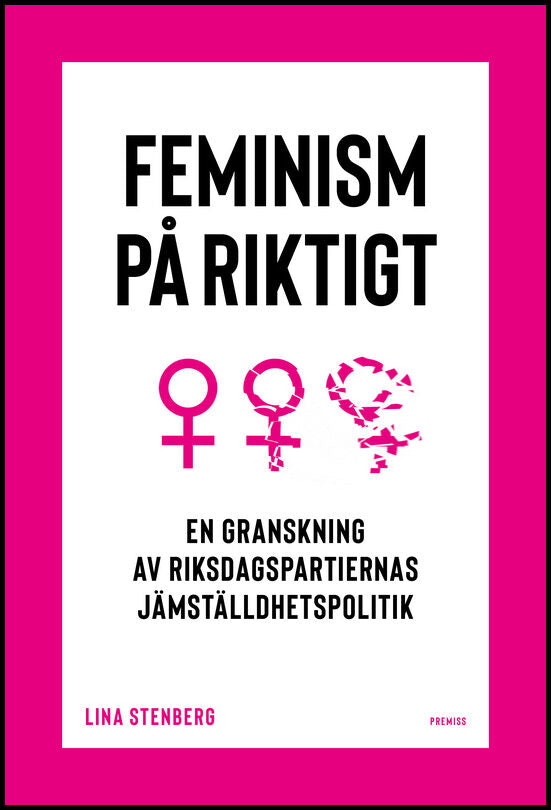 Stenberg, Lina | Feminism på riktigt : En granskning av riksdagspartiernas jämställdhetspolitik