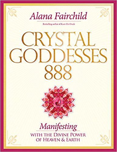 Fairchild, Alana (alana Fairchild) | Crystal goddesses 888 : Manifesting with the divine power of heaven & earth
