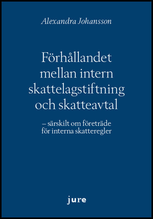 Johansson, Alexandra | Förhållandet mellan intern skattelagstiftning och skatteavtal – särskilt om företräde för interna...