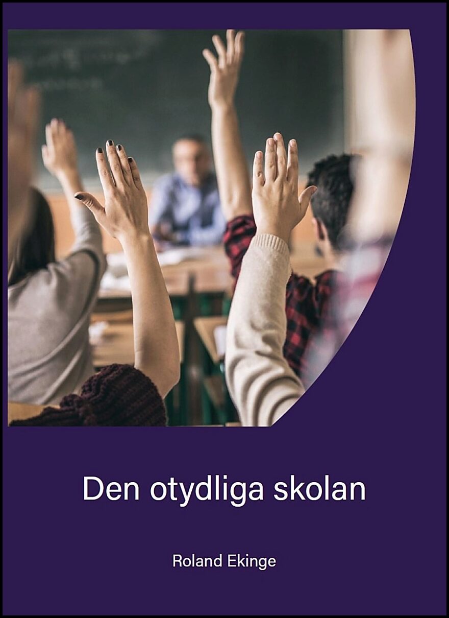 Ekinge, Roland | Den otydliga skolan : Alla ser vad som händer i skolan men ingen förstår varför det sker