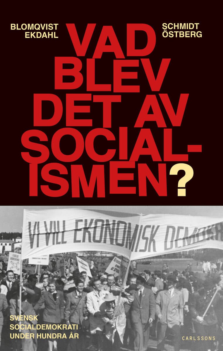 Östberg, Kjell | Schmidt, Werner | Ekdahl, Lars | Blomqvist, Håkan | Vad blev det av socialismen? : Svensk socialdemokra...