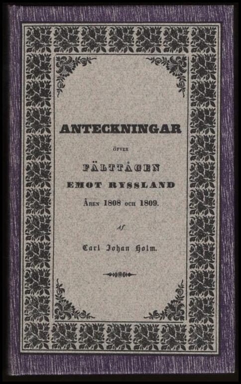 Holm, Carl Johan | Anteckningar öfver fälttågen emot Ryssland åren 1808 och 1809