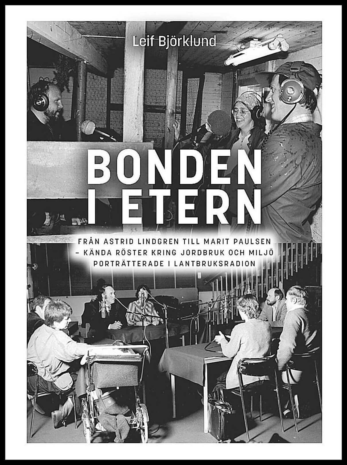 Björklund, Leif | Bonden i etern : Från Astrid Lindgren till Marit Paulsen - kända röster kring jordbruk och miljö portr...