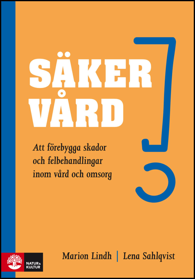 Lindh, Marion | Sahlqvist, Lena | Säker vård : Att förebygga skador och felbehandlingar inom vård och omsorg