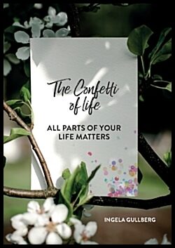 Gullberg, Ingela | The confetti of life : All parts of your life matters