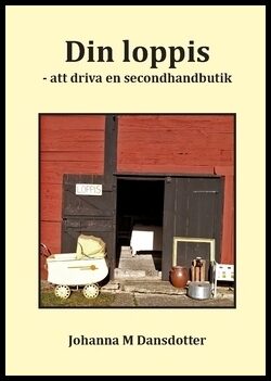 Dansdotter, Johanna M. | Din loppis : Att driva en secondhandbutik - en bok för alla som vill arbeta med försäljning av ...