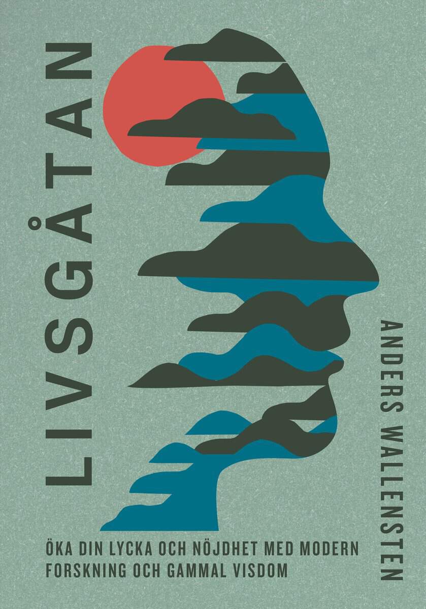 Wallensten, Anders | Livsgåtan : Öka din lycka och nöjdhet med modern forskning och gammal visdom