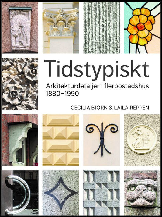 Björk, Cecilia| Reppen, Laila | Tidstypiskt : Arkitekturdetaljer i flerbostadshus 1880-1990