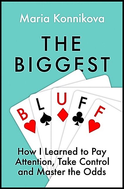 Konnikova, Maria | Biggest Bluff : How I Learned to Pay Attention, Master Myself, and Win