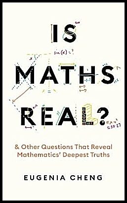 Cheng, Eugenia | Is Maths Real?